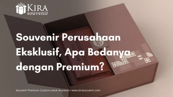 Souvenir Perusahaan Eksklusif, Apa Bedanya dengan Premium?